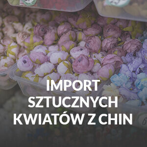 Import sztucznych kwiatów z Chin