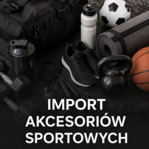 Import akcesoriów sportowych z Chin - w co inwestować, a w co się nie pchać?