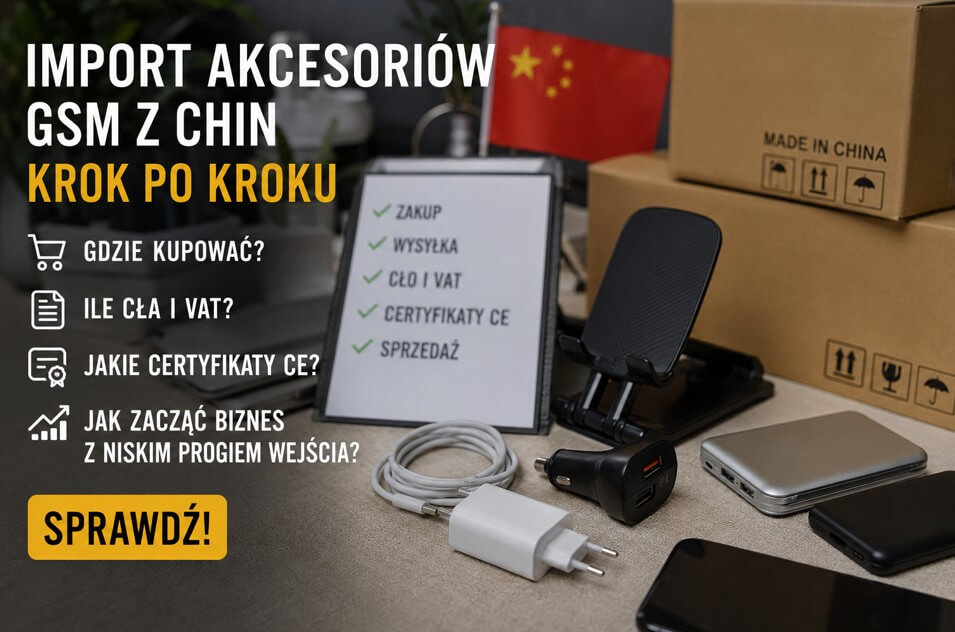 Import akcesoriów GSM z Chin - sprawdź jak zrobić z tego pomysł na biznes z naszą pomocą!
